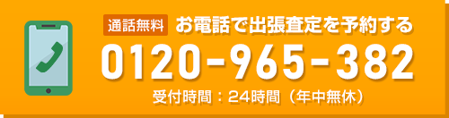 通話無料 お電話で出張査定を予約する 0120-965-382 受付時間：24時間（年中無休）